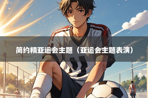 简约精亚运会主题(亚运会主题表演)