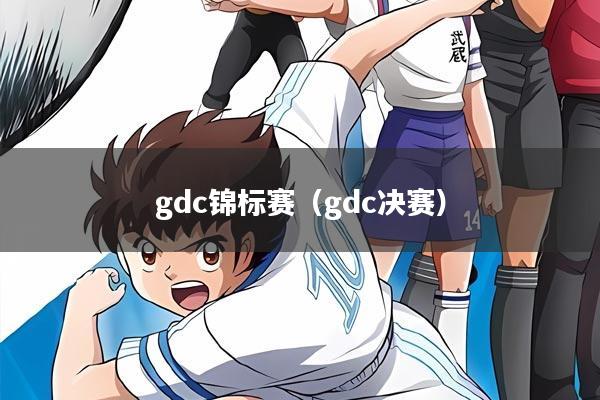 gdc锦标赛(gdc决赛)