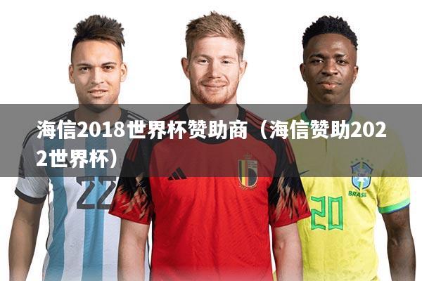 海信2018世界杯赞助商(海信赞助2022世界杯)