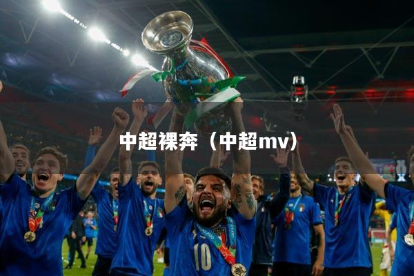 中超裸奔(中超mv)