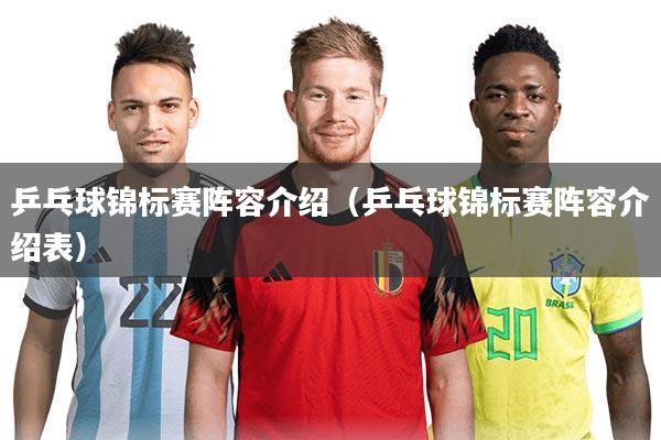 乒乓球锦标赛阵容介绍(乒乓球锦标赛阵容介绍表)