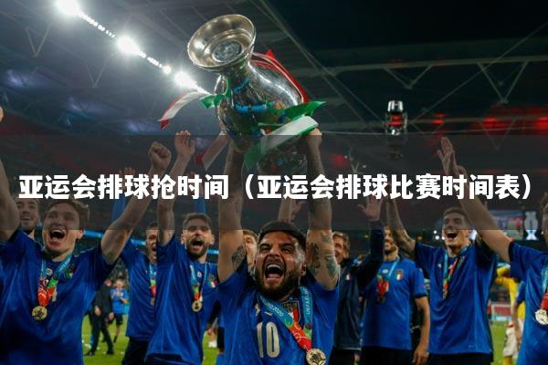 亚运会排球抢时间（亚运会排球比赛时间表）